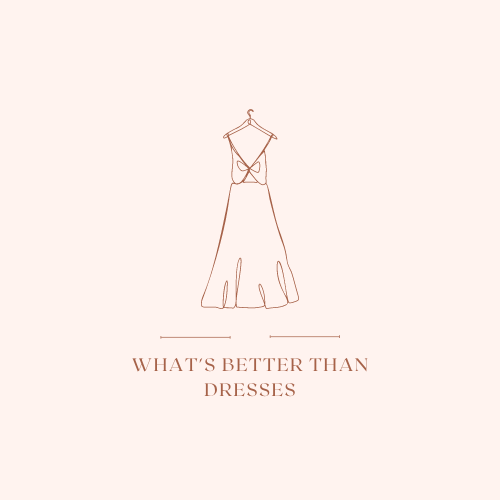 Whats better than dresses 1 